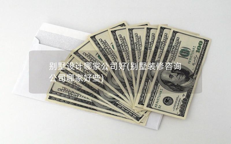別墅設(shè)計(jì)哪家公司好(別墅裝修咨詢(xún)公司哪家好些)