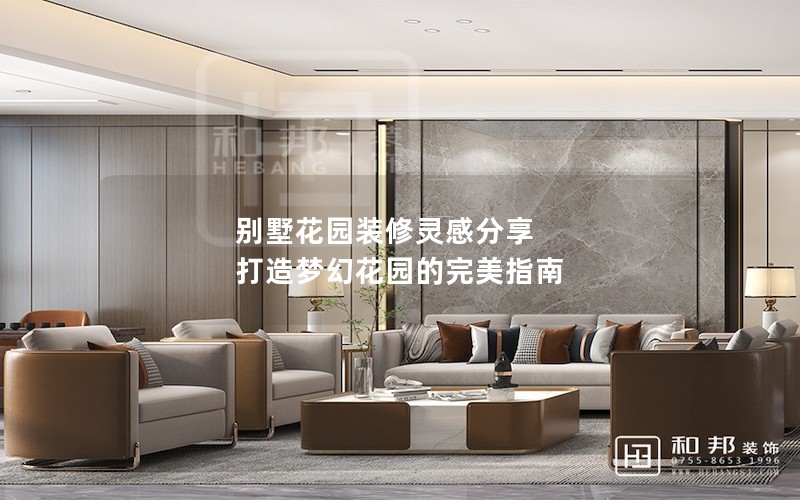 別墅花園裝修靈感分享 打造夢(mèng)幻花園的完美指南 別墅花園裝修靈感分享 打造夢(mèng)幻花園的完美指南