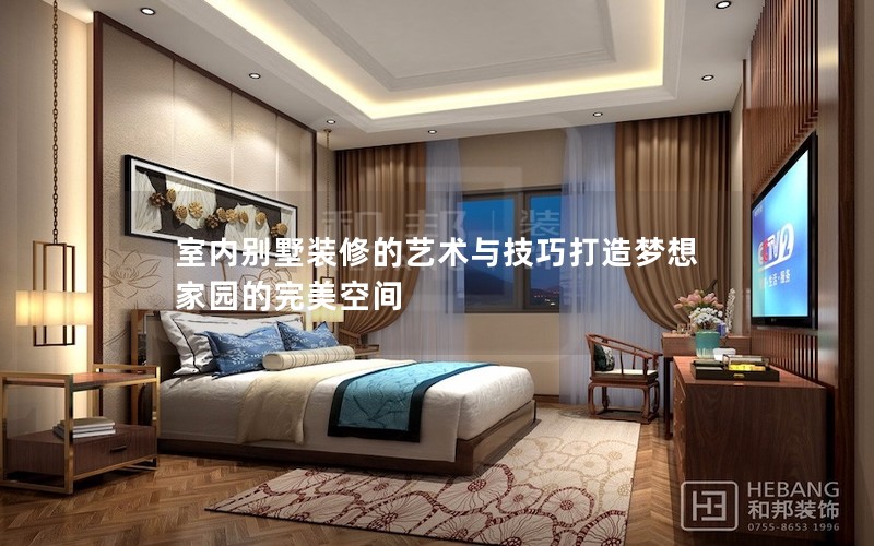 室內(nèi)別墅裝修的藝術與技巧打造夢想家園的完美空間 室內(nèi)別墅裝修的藝術與技巧打造夢想家園的完美空間